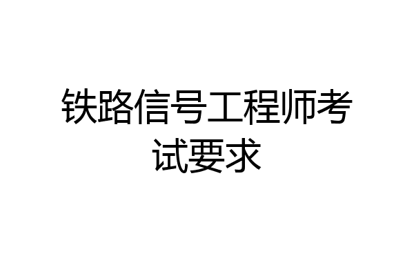 铁路信号工程师考试要求