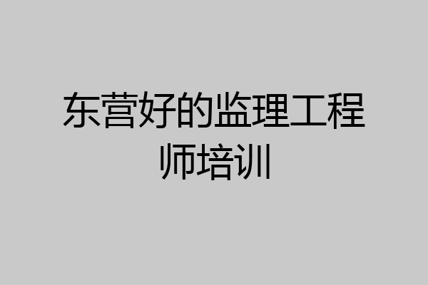 东营好的监理工程师培训