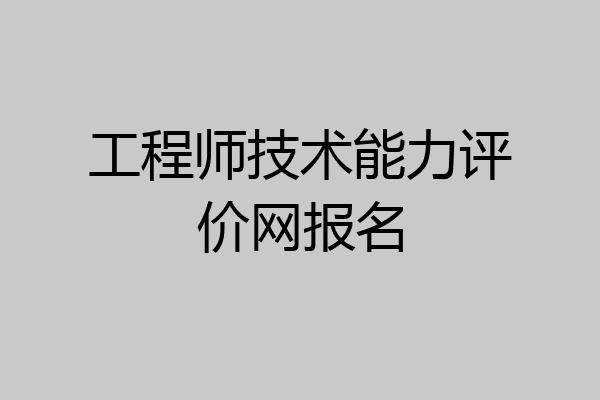 工程师技术能力评价网报名