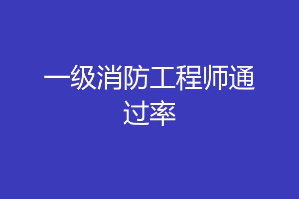 一级消防工程师通过率
