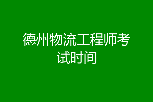 德州物流工程师考试时间
