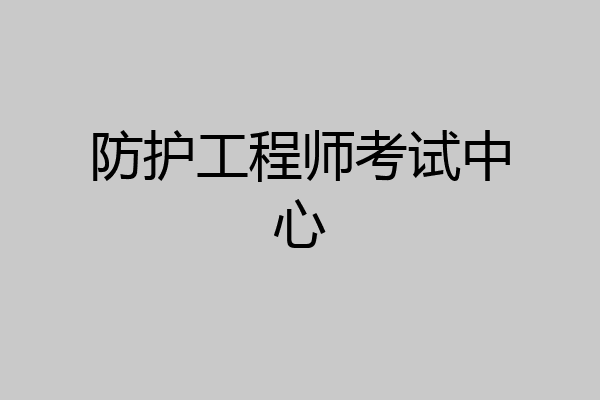 防护工程师考试中心