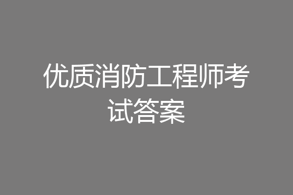 优质消防工程师考试答案