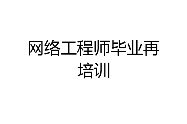 网络工程师毕业再培训