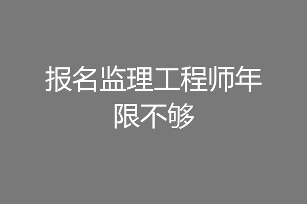 报名监理工程师年限不够