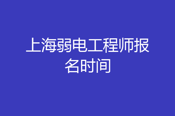 上海弱电工程师报名时间