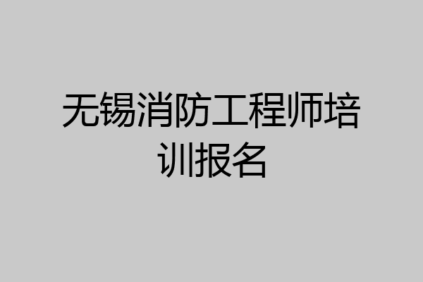 无锡消防工程师培训报名