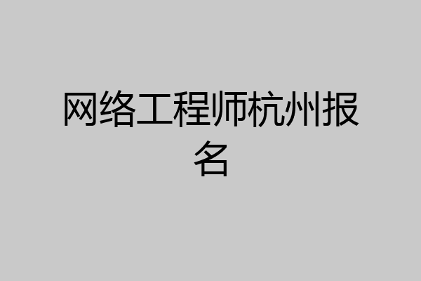 网络工程师杭州报名