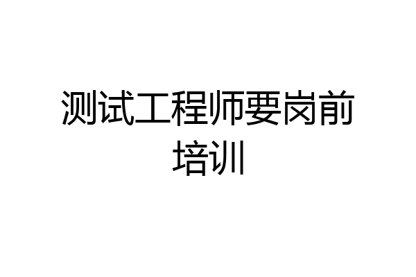 测试工程师要岗前培训
