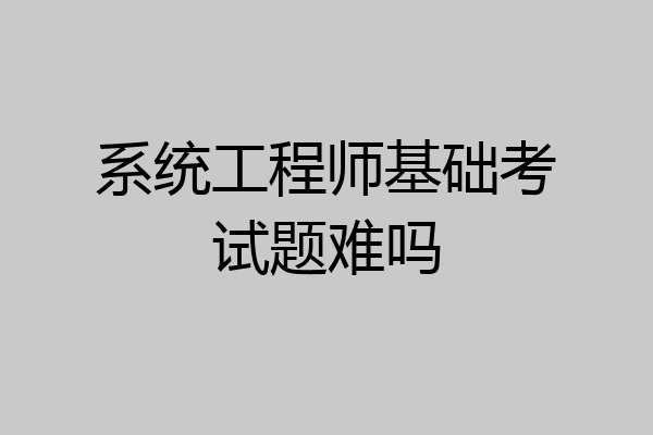 系统工程师基础考试题难吗