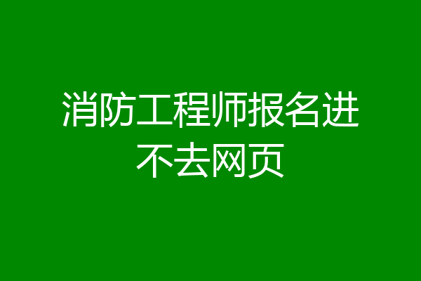 消防工程师报名进不去网页