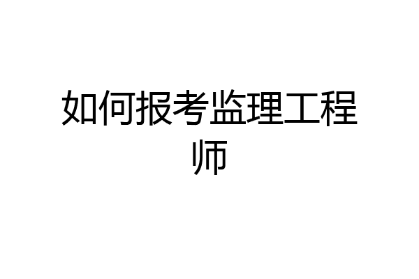 如何报考监理工程师