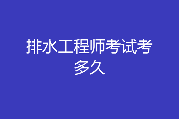 排水工程师考试考多久
