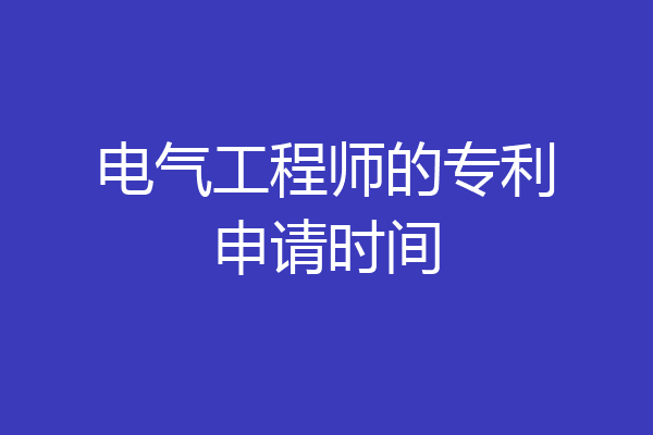 电气工程师的专利申请时间