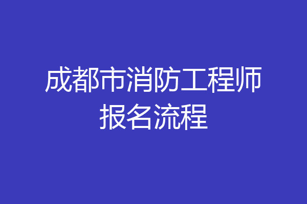成都市消防工程师报名流程