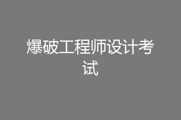 爆破工程师设计考试