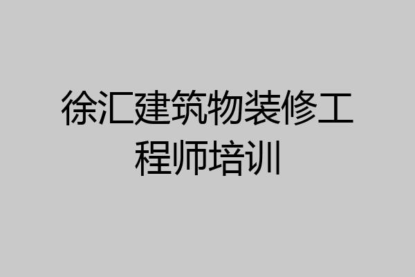 徐汇建筑物装修工程师培训