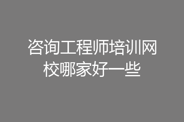 咨询工程师培训网校哪家好一些