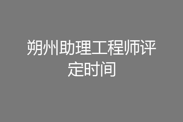 朔州助理工程师评定时间