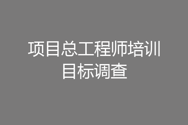 项目总工程师培训目标调查