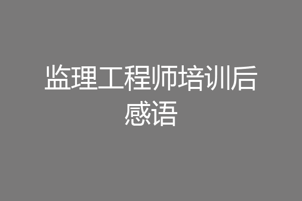 监理工程师培训后感语