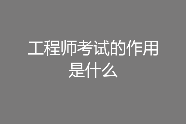 工程师考试的作用是什么