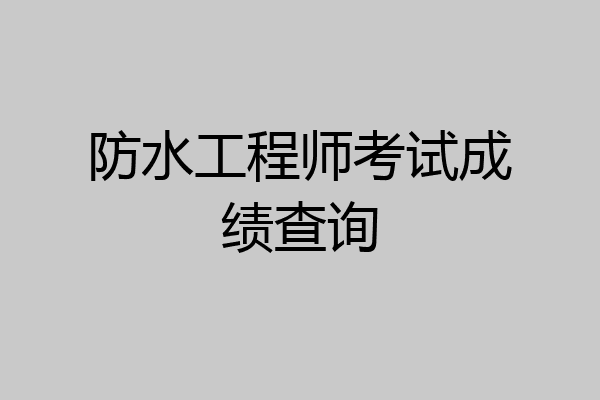 防水工程师考试成绩查询