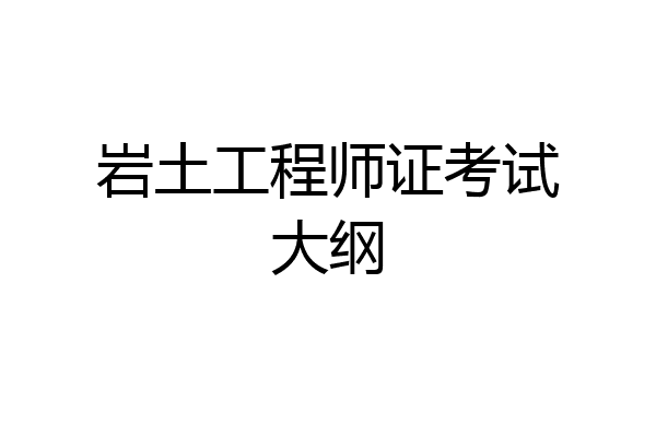 岩土工程师证考试大纲