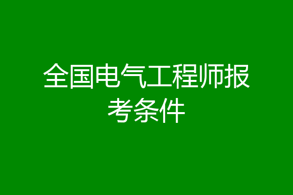 全国电气工程师报考条件