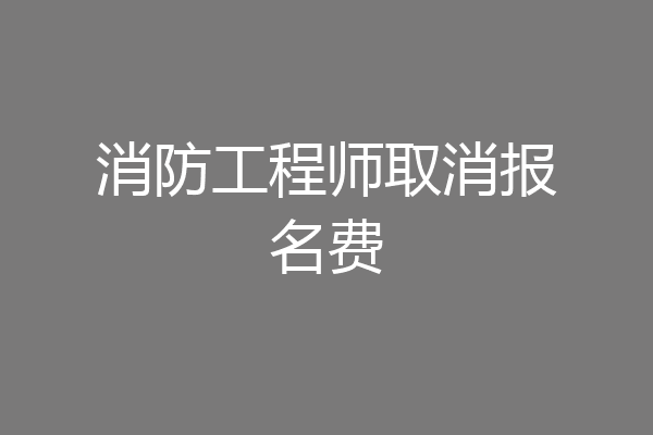 消防工程师取消报名费