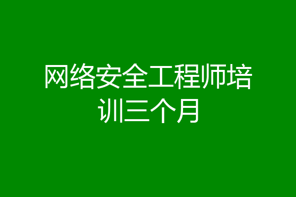 网络安全工程师培训三个月