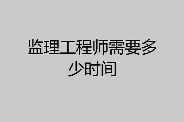 监理工程师需要多少时间
