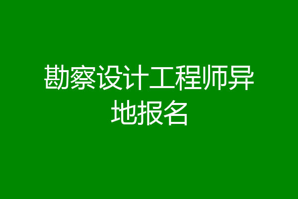 勘察设计工程师异地报名
