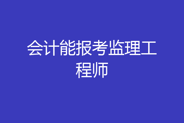 会计能报考监理工程师