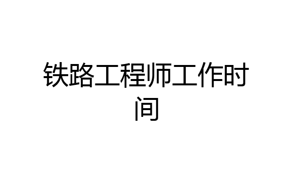 铁路工程师工作时间