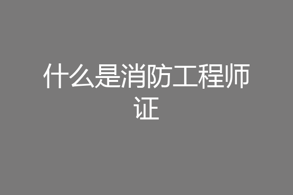 什么是消防工程师证