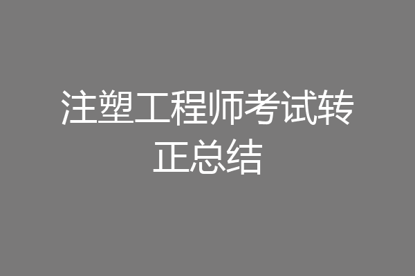 注塑工程师考试转正总结