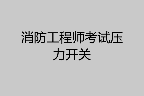 消防工程师考试压力开关