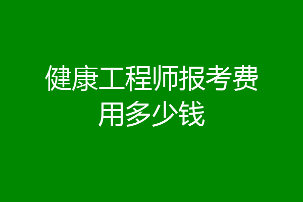 健康工程师报考费用多少钱