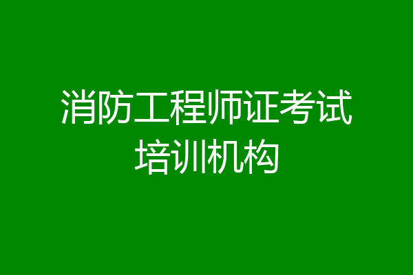 消防工程师证考试培训机构