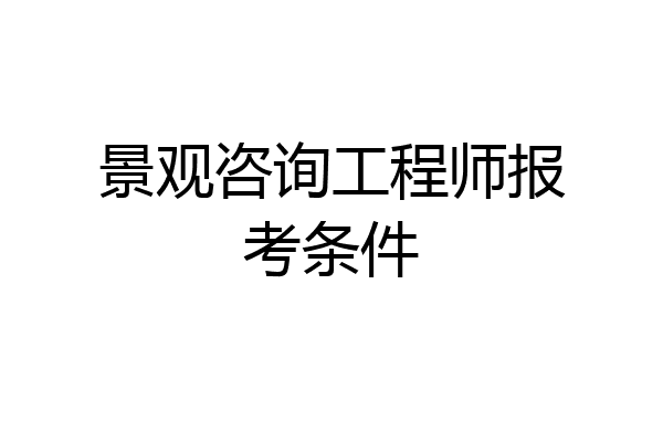 景观咨询工程师报考条件
