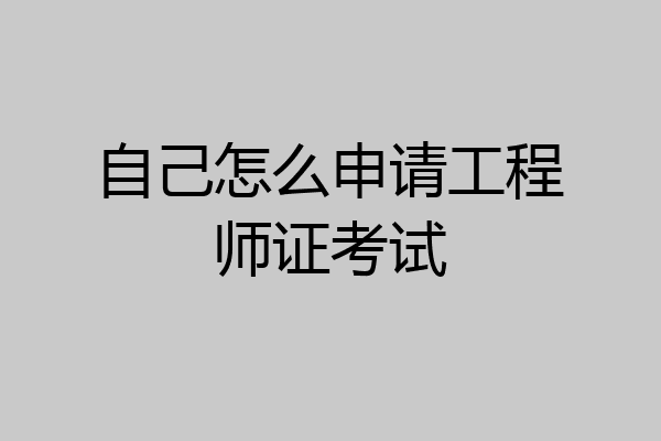 自己怎么申请工程师证考试