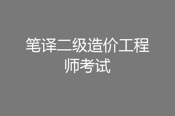 笔译二级造价工程师考试