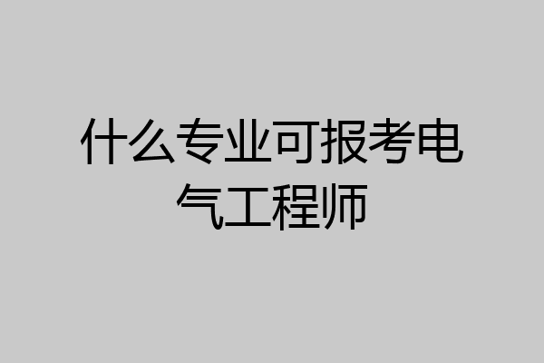 什么专业可报考电气工程师