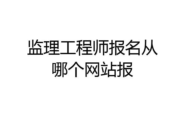 监理工程师报名从哪个网站报