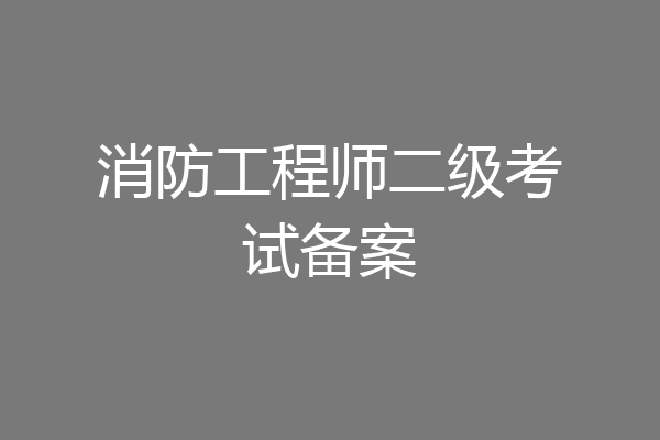 消防工程师二级考试备案