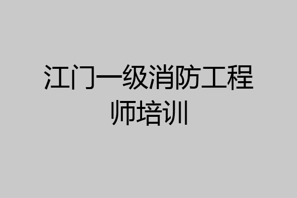 江门一级消防工程师培训