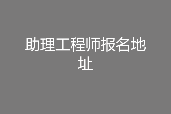 助理工程师报名地址