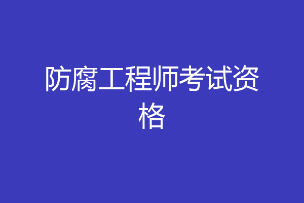 防腐工程师考试资格