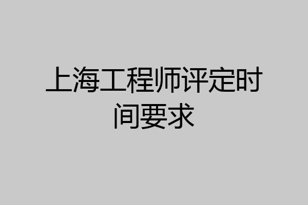 上海工程师评定时间要求